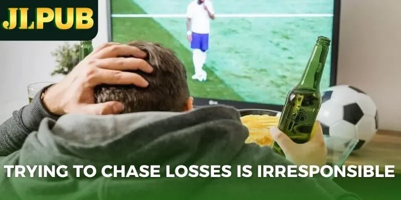 Trying to chase losses is irresponsible